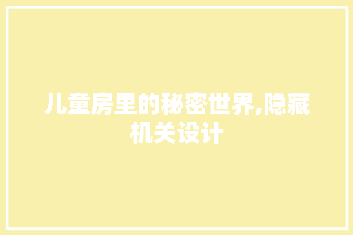 儿童房里的秘密世界,隐藏机关设计