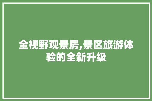 全视野观景房,景区旅游体验的全新升级
