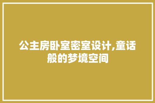 公主房卧室密室设计,童话般的梦境空间