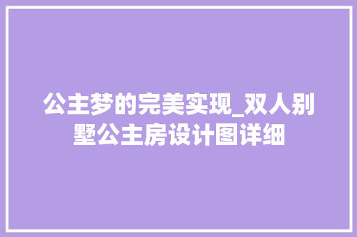 公主梦的完美实现_双人别墅公主房设计图详细