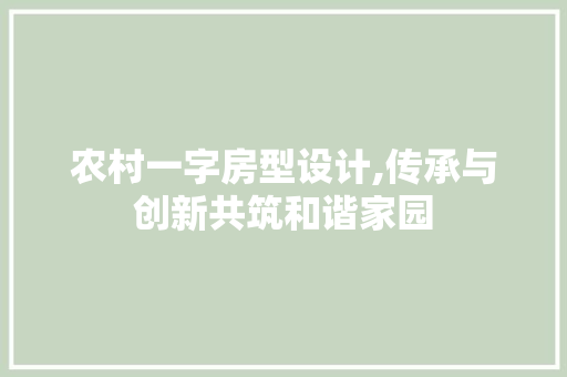 农村一字房型设计,传承与创新共筑和谐家园