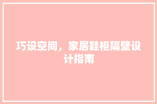 巧设空间，家居鞋柜隔壁设计指南