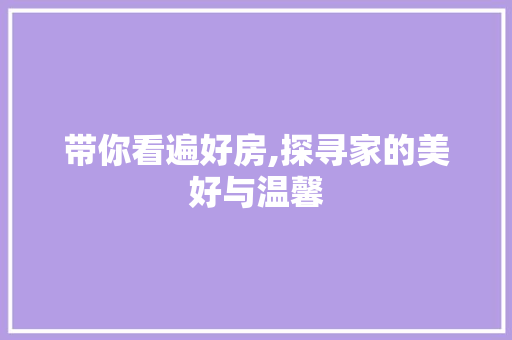 带你看遍好房,探寻家的美好与温馨