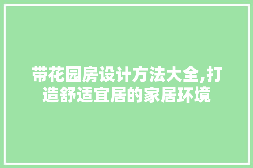 带花园房设计方法大全,打造舒适宜居的家居环境