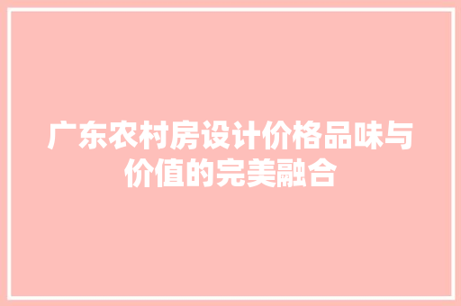 广东农村房设计价格品味与价值的完美融合