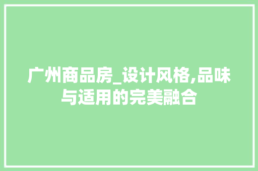 广州商品房_设计风格,品味与适用的完美融合