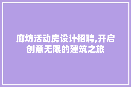 廊坊活动房设计招聘,开启创意无限的建筑之旅