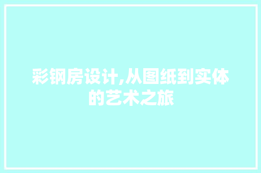 彩钢房设计,从图纸到实体的艺术之旅