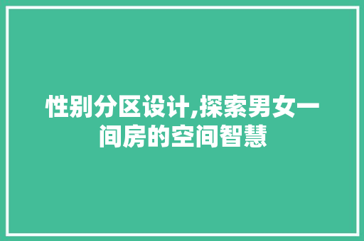 性别分区设计,探索男女一间房的空间智慧