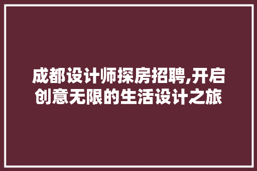 成都设计师探房招聘,开启创意无限的生活设计之旅