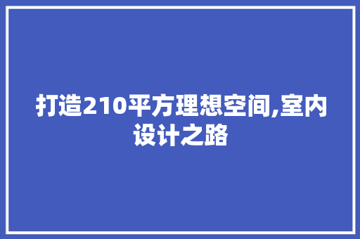 打造210平方理想空间,室内设计之路