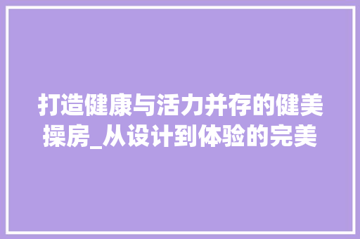 打造健康与活力并存的健美操房_从设计到体验的完美融合