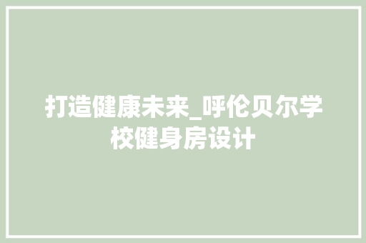 打造健康未来_呼伦贝尔学校健身房设计