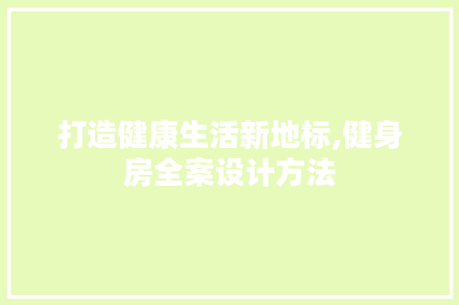 打造健康生活新地标,健身房全案设计方法
