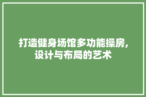 打造健身场馆多功能操房,设计与布局的艺术