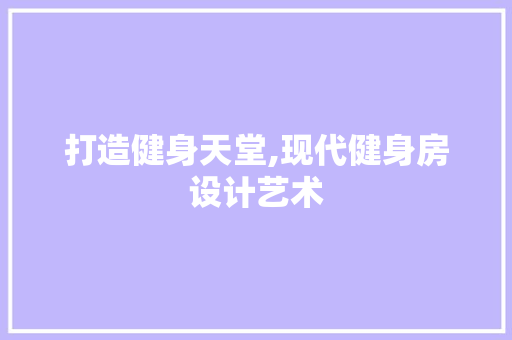 打造健身天堂,现代健身房设计艺术
