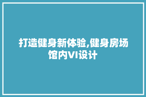 打造健身新体验,健身房场馆内VI设计