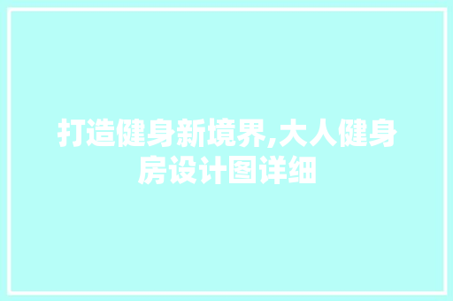 打造健身新境界,大人健身房设计图详细