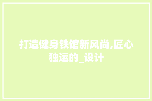 打造健身铁馆新风尚,匠心独运的_设计