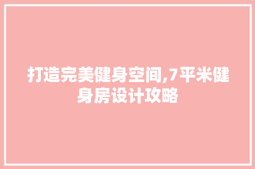 打造完美健身空间,7平米健身房设计攻略