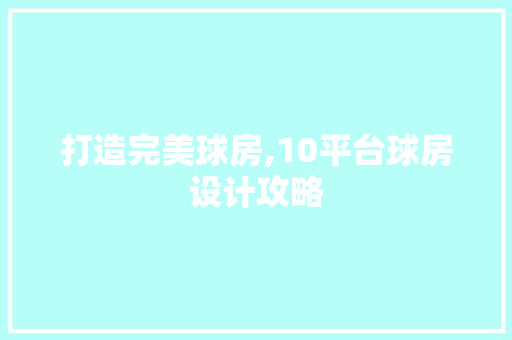 打造完美球房,10平台球房设计攻略