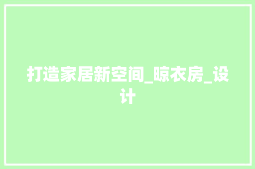 打造家居新空间_晾衣房_设计