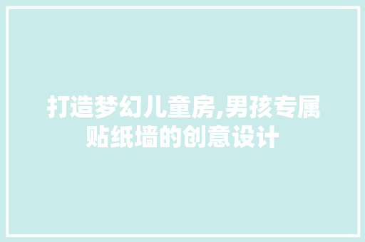 打造梦幻儿童房,男孩专属贴纸墙的创意设计