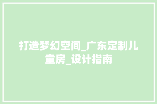 打造梦幻空间_广东定制儿童房_设计指南
