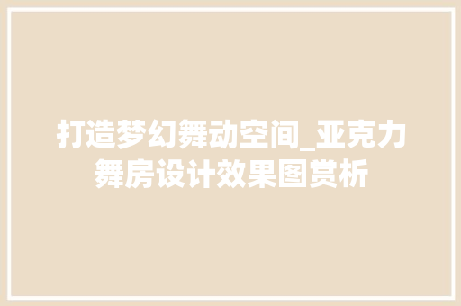 打造梦幻舞动空间_亚克力舞房设计效果图赏析