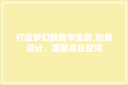 打造梦幻飘窗学生房,创意设计，温馨成长空间