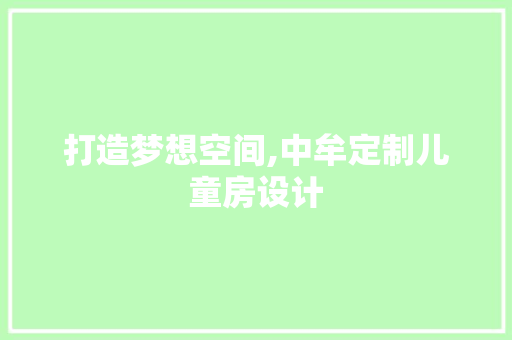 打造梦想空间,中牟定制儿童房设计