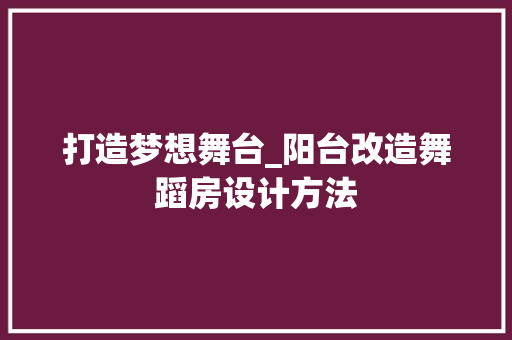 打造梦想舞台_阳台改造舞蹈房设计方法