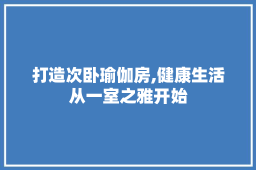 打造次卧瑜伽房,健康生活从一室之雅开始