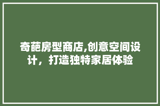 奇葩房型商店,创意空间设计，打造独特家居体验