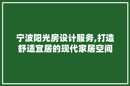 宁波阳光房设计服务,打造舒适宜居的现代家居空间