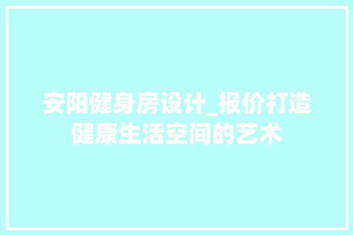 安阳健身房设计_报价打造健康生活空间的艺术