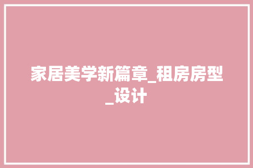 家居美学新篇章_租房房型_设计