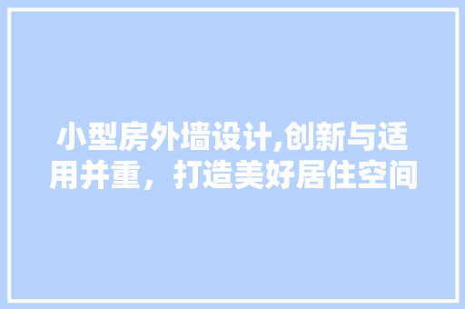 小型房外墙设计,创新与适用并重，打造美好居住空间