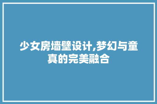 少女房墙壁设计,梦幻与童真的完美融合