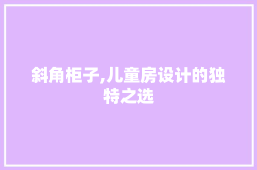 斜角柜子,儿童房设计的独特之选