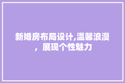 新婚房布局设计,温馨浪漫，展现个性魅力