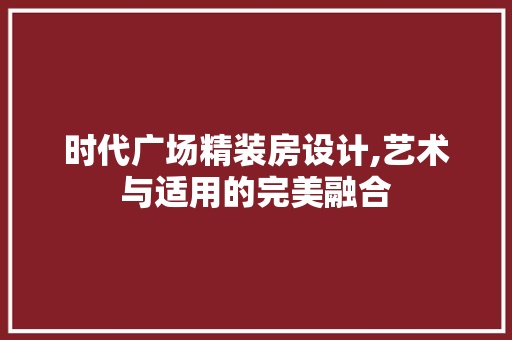 时代广场精装房设计,艺术与适用的完美融合