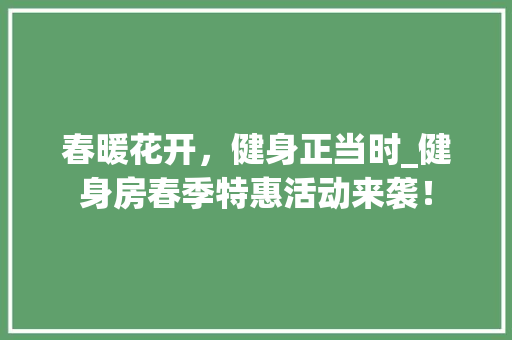 春暖花开，健身正当时_健身房春季特惠活动来袭！