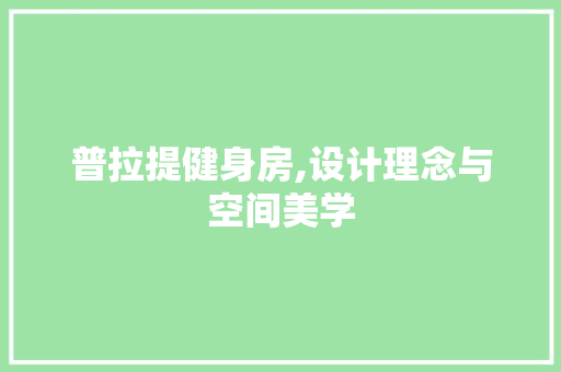 普拉提健身房,设计理念与空间美学