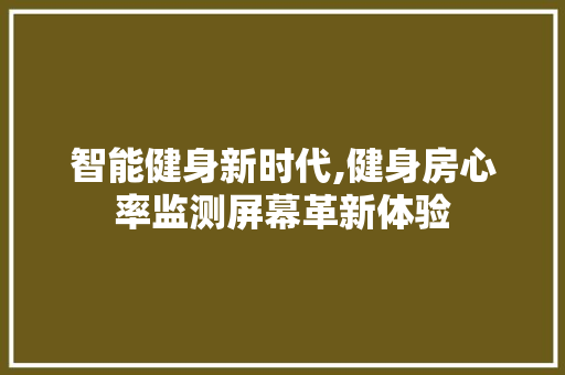 智能健身新时代,健身房心率监测屏幕革新体验