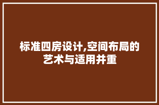 标准四房设计,空间布局的艺术与适用并重
