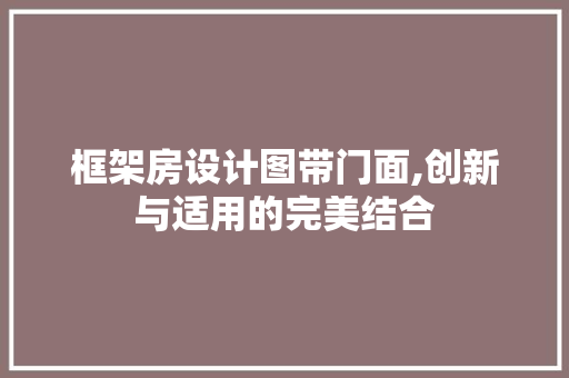 框架房设计图带门面,创新与适用的完美结合