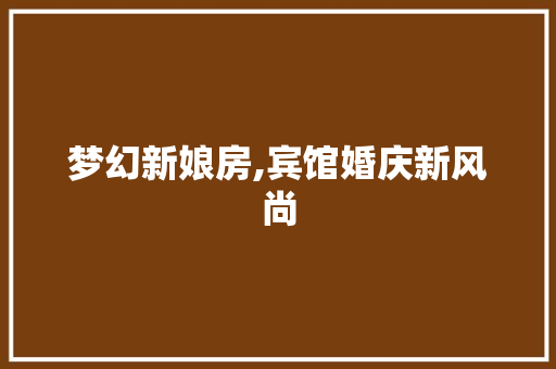 梦幻新娘房,宾馆婚庆新风尚