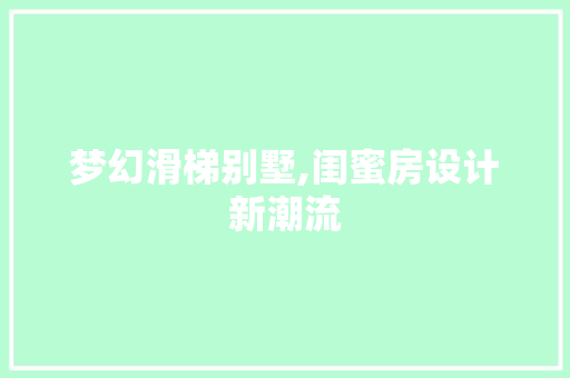 梦幻滑梯别墅,闺蜜房设计新潮流
