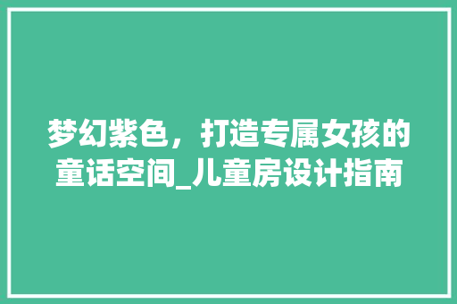 梦幻紫色，打造专属女孩的童话空间_儿童房设计指南